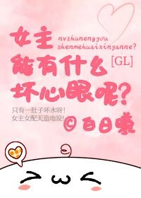女主能有什麼壞心眼呢GL