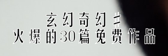 玄幻奇幻#火爆的30篇免费作品